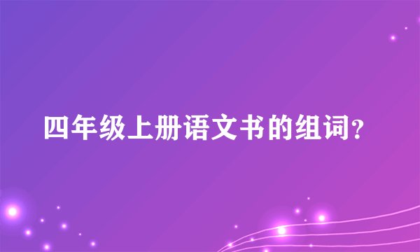 四年级上册语文书的组词？