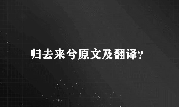 归去来兮原文及翻译?