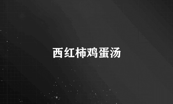 西红柿鸡蛋汤