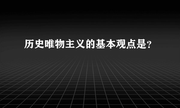 历史唯物主义的基本观点是？