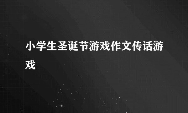 小学生圣诞节游戏作文传话游戏