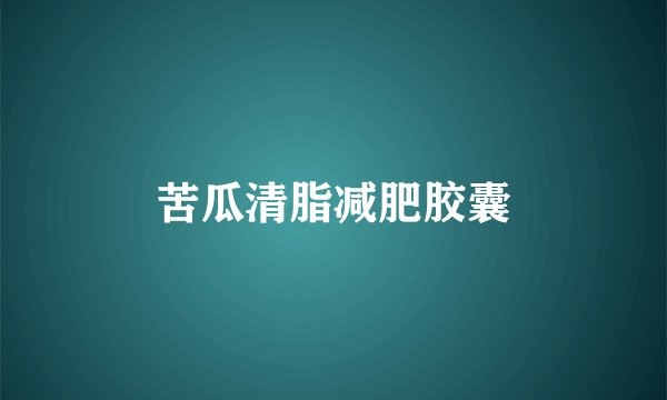 苦瓜清脂减肥胶囊