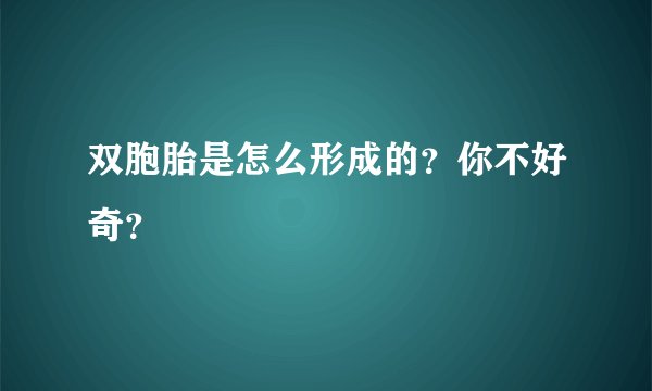 双胞胎是怎么形成的?你不好奇?