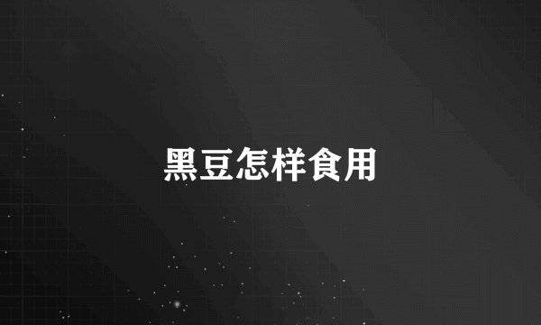 黑豆怎样食用