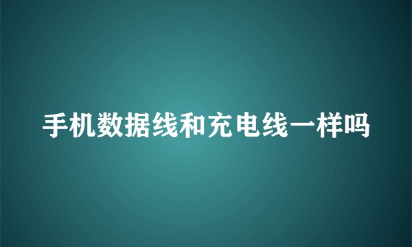 手机数据线和充电线一样吗