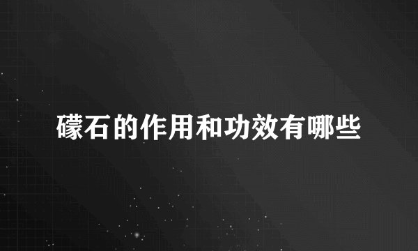 礞石的作用和功效有哪些