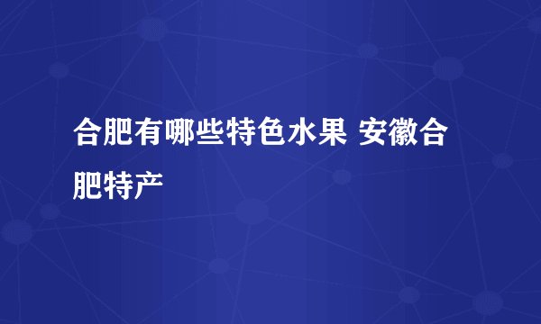 合肥有哪些特色水果 安徽合肥特产