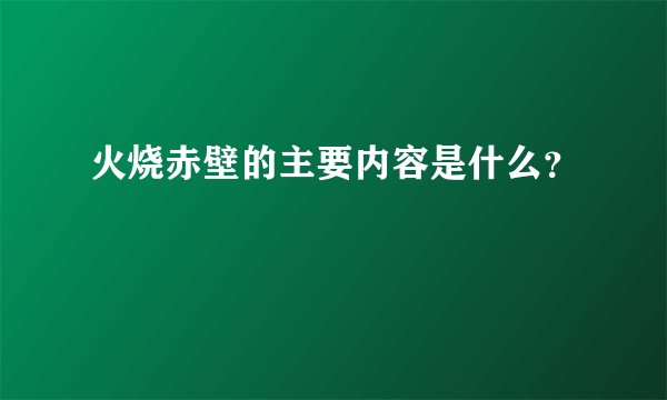 火烧赤壁的主要内容是什么？