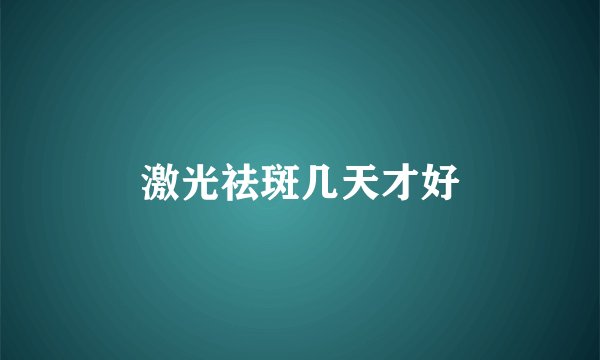 激光祛斑几天才好