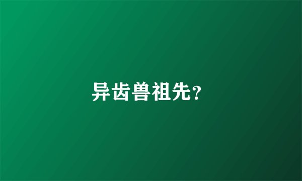 异齿兽祖先？