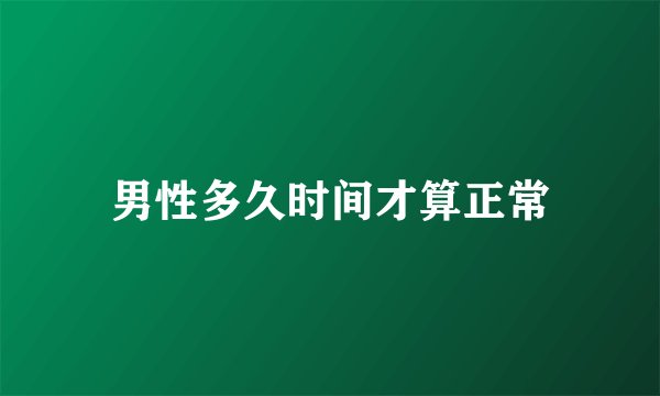 男性多久时间才算正常