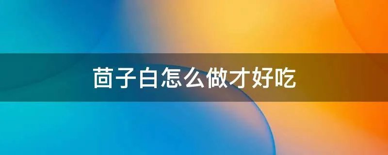 茴子白怎么做才好吃