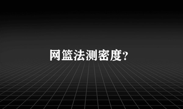 网篮法测密度？