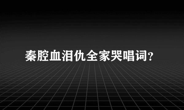 秦腔血泪仇全家哭唱词？