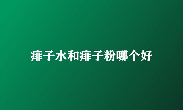 痱子水和痱子粉哪个好