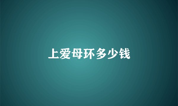 上爱母环多少钱