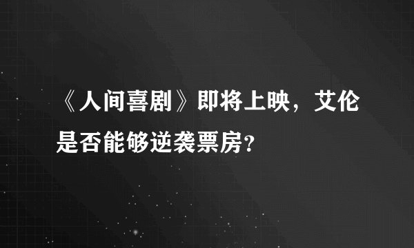 《人间喜剧》即将上映,艾伦是否能够逆袭票房?