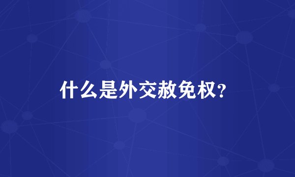 什么是外交赦免权？