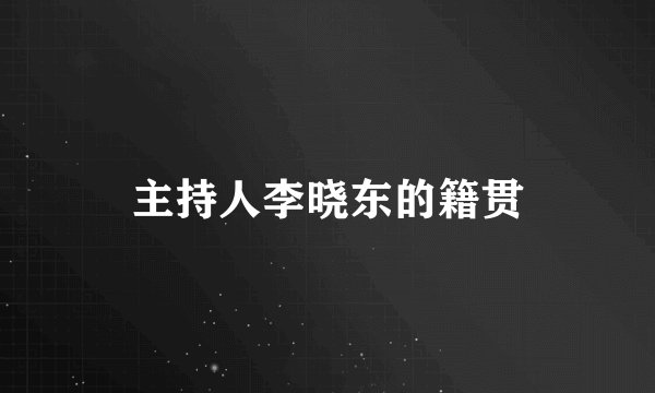 主持人李晓东的籍贯