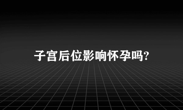 子宫后位影响怀孕吗?