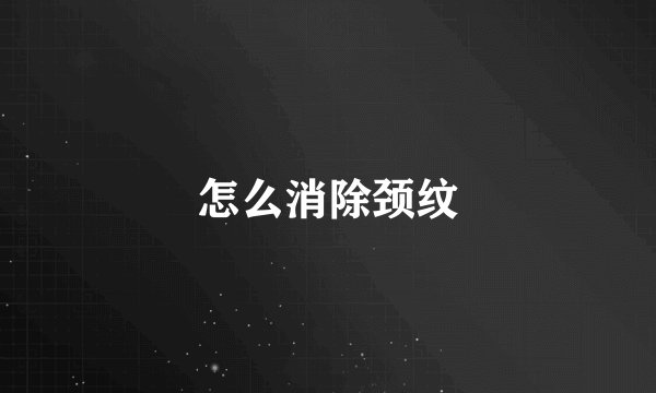 怎么消除颈纹