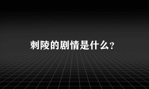 刺陵的剧情是什么？