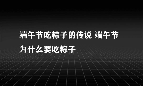 端午节吃粽子的传说 端午节为什么要吃粽子