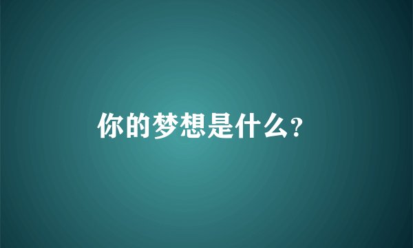 你的梦想是什么？