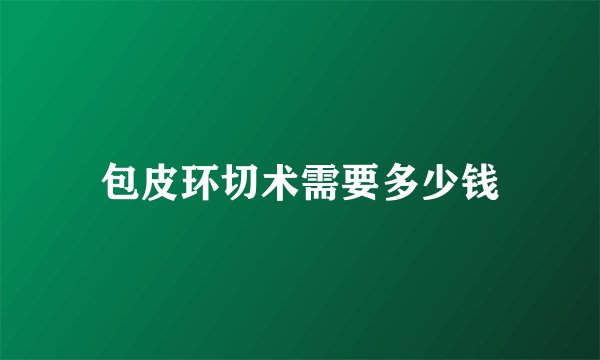 包皮环切术需要多少钱