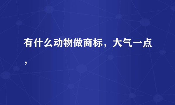 有什么动物做商标，大气一点，