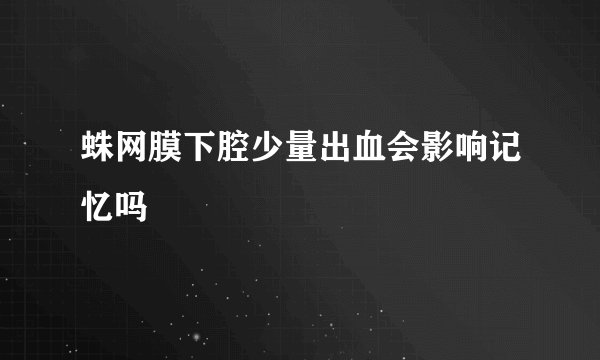 蛛网膜下腔少量出血会影响记忆吗