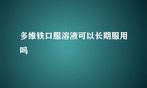 多维铁口服溶液可以长期服用吗