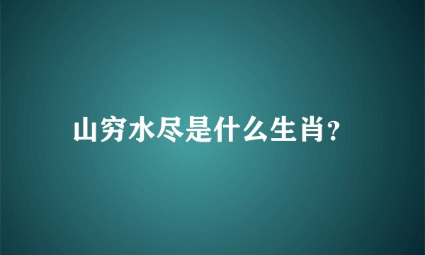 山穷水尽是什么生肖？