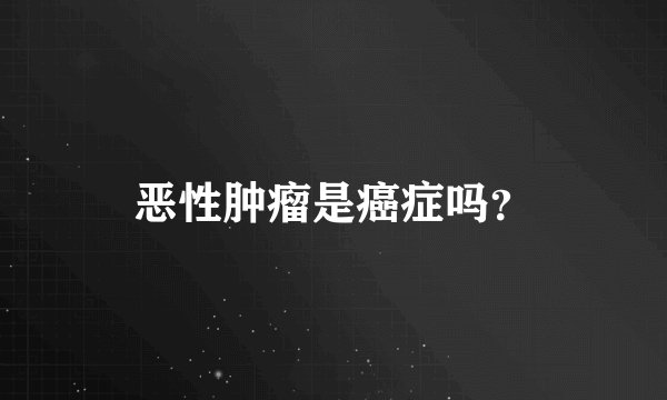 恶性肿瘤是癌症吗？