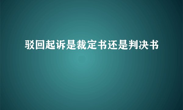 驳回起诉是裁定书还是判决书