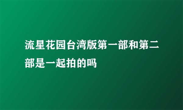 流星花园台湾版第一部和第二部是一起拍的吗