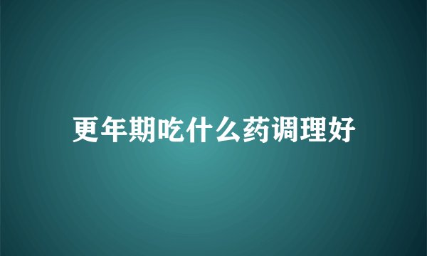 更年期吃什么药调理好