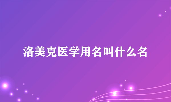 洛美克医学用名叫什么名