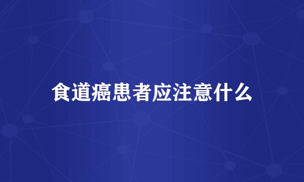 食道癌患者应注意什么