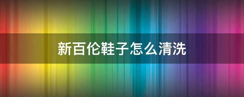 新百伦鞋子怎么清洗