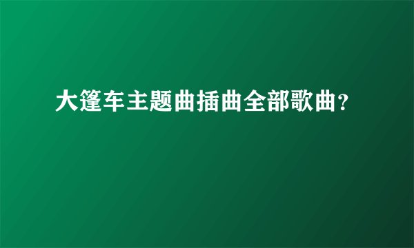 大篷车主题曲插曲全部歌曲?