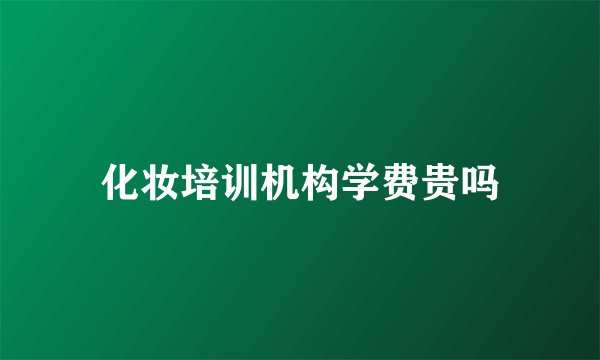 化妆培训机构学费贵吗