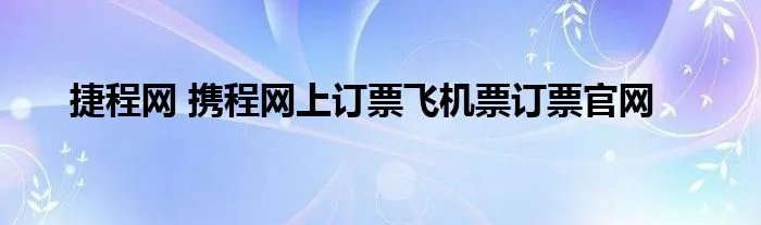 捷程网 携程网上订票飞机票订票官网