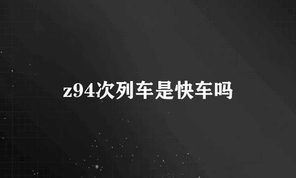 z94次列车是快车吗