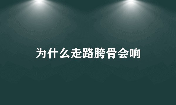 为什么走路胯骨会响
