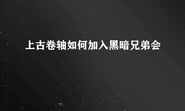 上古卷轴如何加入黑暗兄弟会