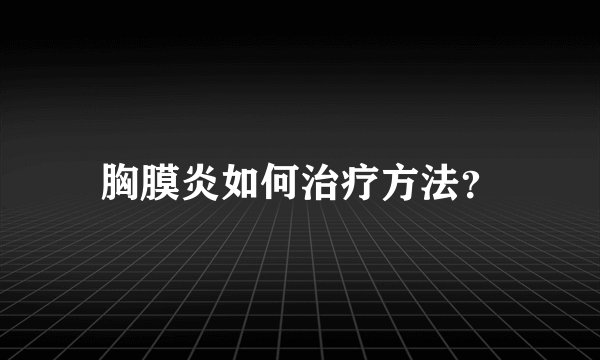 胸膜炎如何治疗方法？
