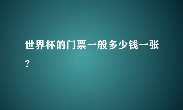 世界杯的门票一般多少钱一张?