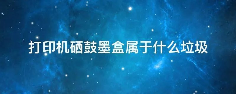 打印机硒鼓墨盒属于什么垃圾