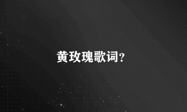 黄玫瑰歌词？